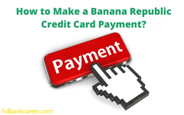 How to Make a Banana Republic Credit Card Payment?
