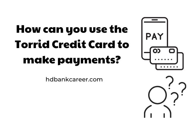 How can you use the Torrid Credit Card to make payments