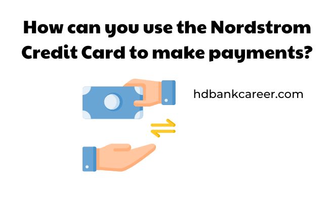 How can you use the Nordstrom Credit Card to make payments?