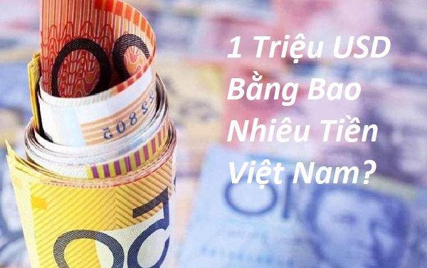Cập Nhập 1 Triệu USD Bằng Bao Nhiêu Tiền Việt Nam Mới Nhất Hôm Nay