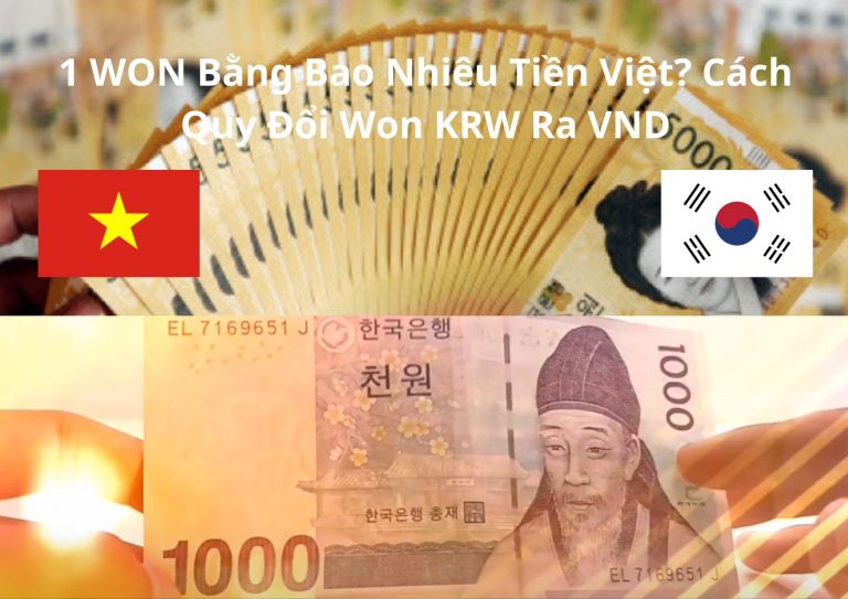 1 Won Bằng Bao Nhiêu Tiền Việt? Quy đổi Won KRW Ra Đồng VND