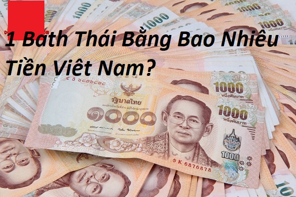 Chuyển Đổi 1 Bath Thái Bằng Bao Nhiêu Tiền Việt Nam