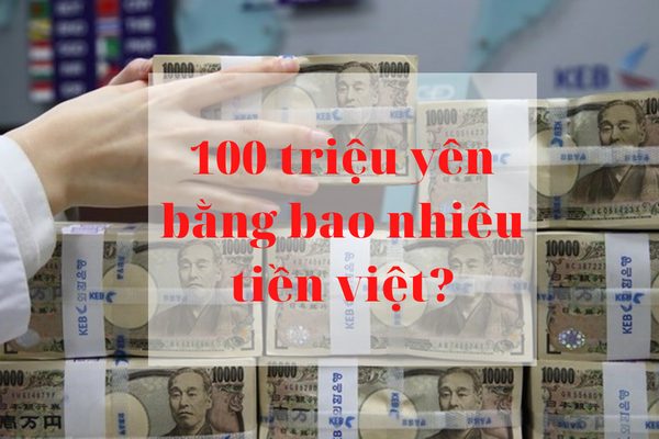 Cập Nhật Tỷ Giá 100 Triệu Yên Bằng Bao Nhiêu Tiền Việt Mới Nhất