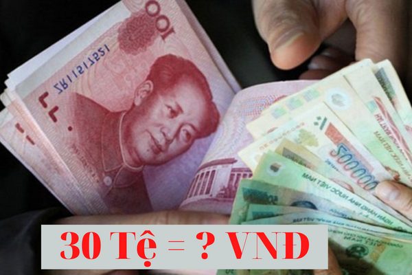Cập Nhật Tỷ Giá 30 Tệ Bằng Bao Nhiêu Tiền Việt Mới Nhất