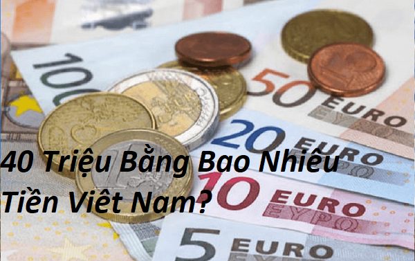 Cập Nhật Tỷ Giá 40 Triệu Euro Bằng Bao Nhiêu Tiền Việt Nam