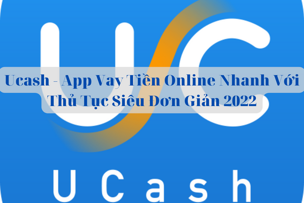 Ucash – App Vay Tiền Online Nhanh Với Thủ Tục Siêu Đơn Giản 2023