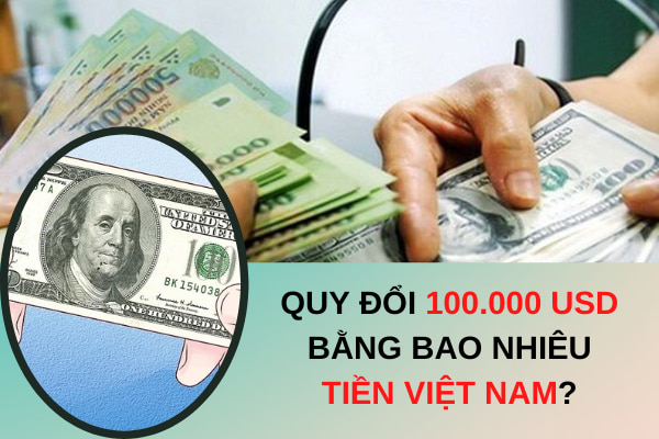 Quy Đổi 100.000 USD Bằng Bao Nhiêu Tiền Việt Nam