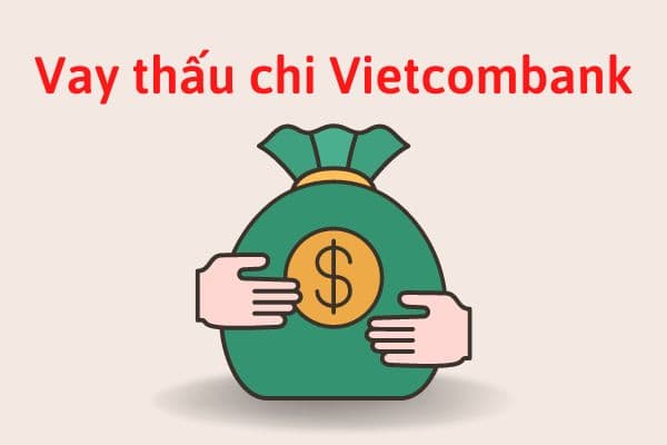 Cách Vay Thấu Chi Vietcombank Nhanh Lãi Suất Thấp Mới Nhất 2022