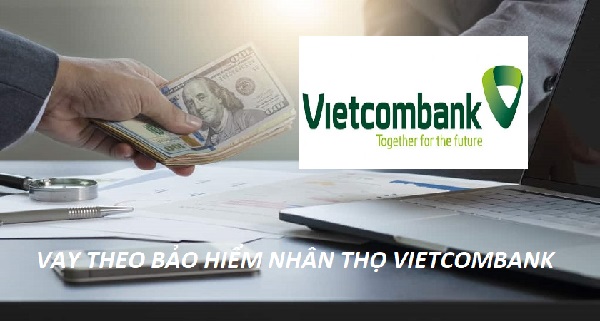 Cách Vay Theo Bảo Hiểm Nhân Thọ Vietcombank Lãi Suất Ưu Đãi Nhận Tiền Ngay