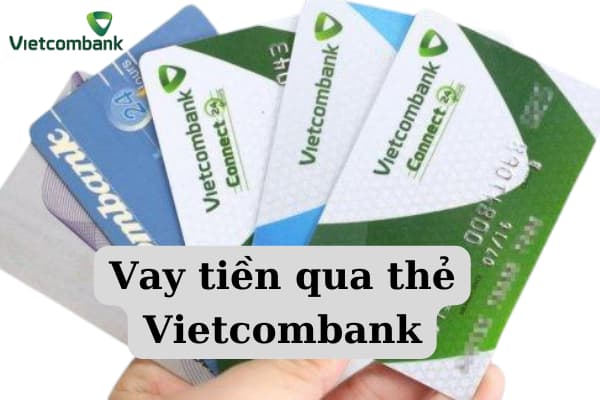  Những Điều Kiện, Thủ Tục – Cách Vay Tiền Qua Thẻ Vietcombank Đơn giản
