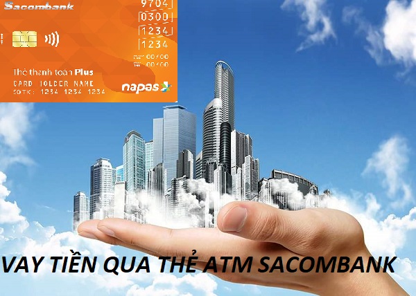 Cách Vay Tiền Qua Thẻ ATM Sacombank Hạn Mức Cao Lãi Suất Thấp