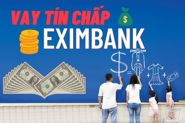 Cách Vay Tín Chấp Eximbank Lãi Suất Thấp, Hạn Mức Cao Nhất
