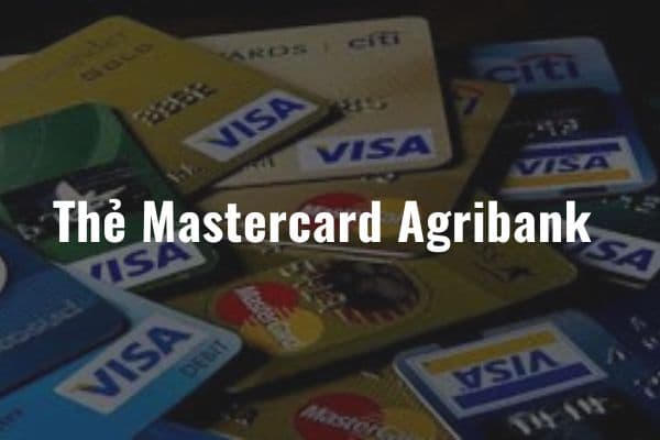 Quy Trình Mở Thẻ Mastercard Agribank Nhanh Chóng 2023