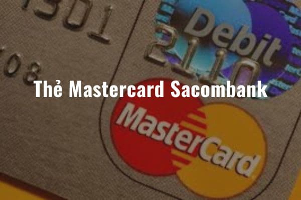 Thẻ Mastercard Sacombank – Thẻ Thanh Toán Quốc Tế 2023
