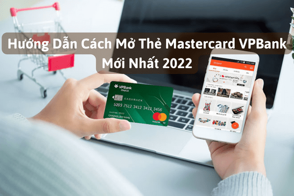 Hướng Dẫn Cách Mở Thẻ MasterCard VPBank Mới Nhất 2023