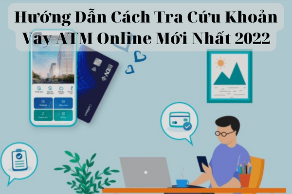 Hướng Dẫn Cách Tra Cứu Khoản Vay ATM Online Mới Nhất 2023