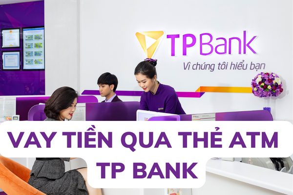 Cách Vay Tiền Qua Thẻ ATM TPBank: Hồ Sơ, Thủ Tục Đơn Giản