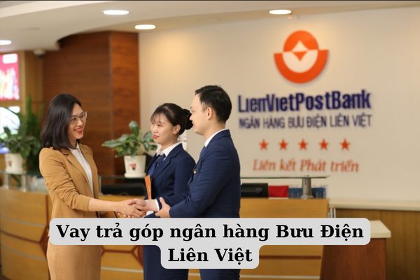 Hướng Dẫn Thủ Tục Vay Trả Góp Ngân Hàng Bưu Điện Liên Việt Mới Nhất 2022