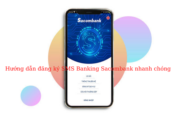 Hướng Dẫn Cách Đăng Ký Và Sử Dụng SMS Banking Sacombank 