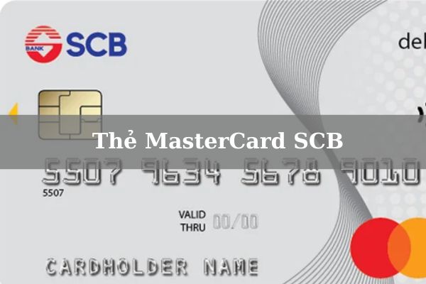 Điều Kiện, Hạn Mức Và Cách Mở Thẻ Mastercard SCB Online 2023