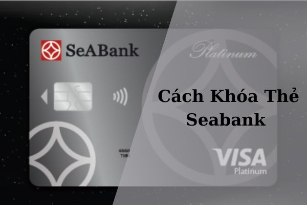 Cách Khóa Thẻ Seabank Online Nhanh Nhất 2023
