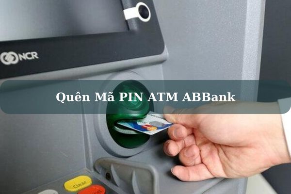 Quên Mã PIN ATM ABBank Lấy Lại Bằng Cách Nào?