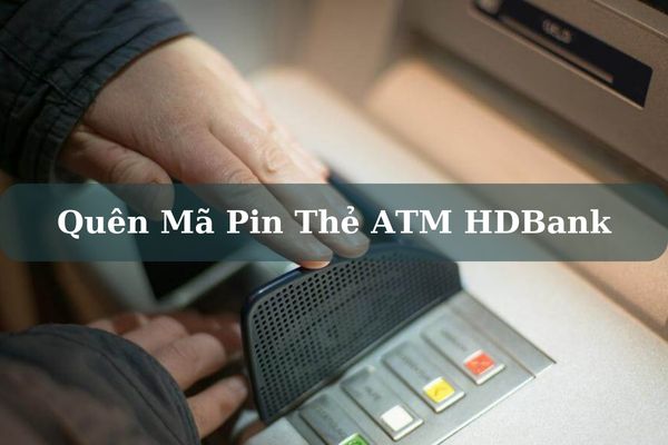 Quên Mã Pin Thẻ ATM HDBank Lấy Lại Bằng Cách Nào?