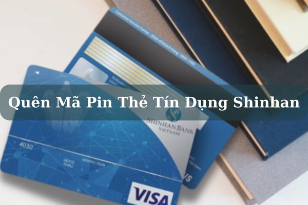 Hướng Dẫn Cách Lấy Lại Khi Quên Mã Pin Thẻ Tín Dụng Shinhan Bank