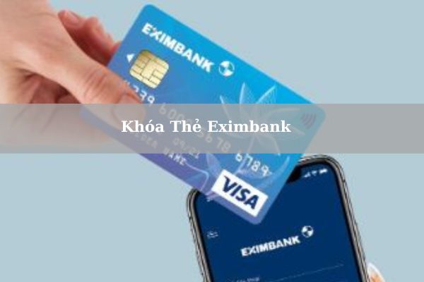 Hướng Dẫn Khóa Thẻ Eximbank Nhanh Tại Nhà