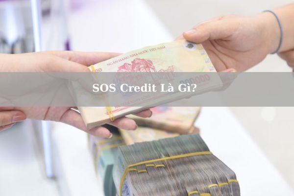 SOS Credit Là Gì? Cách Vay Tiền Nhanh Lãi 0% Giải Ngân Trong Ngày